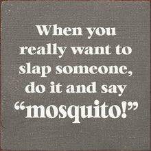 Load image into Gallery viewer, SAWDUST CITY - When You Really Want To Slap Someone, Do It And Say "Mosquit