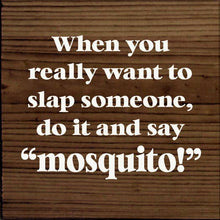 Load image into Gallery viewer, SAWDUST CITY - When You Really Want To Slap Someone, Do It And Say "Mosquit
