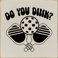 Load image into Gallery viewer, SAWDUST CITY - Do You Dink? (Pickleball) Wood Sign