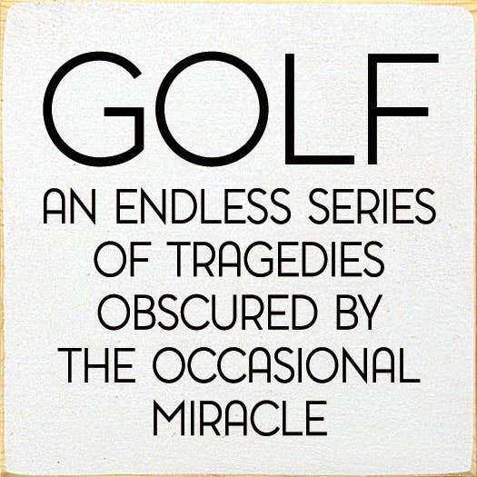 SAWDUST CITY - Golf: An endless series of tragedies…