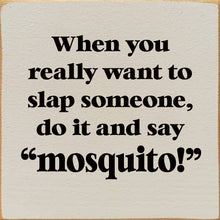 Load image into Gallery viewer, SAWDUST CITY - When You Really Want To Slap Someone, Do It And Say &quot;Mosquit
