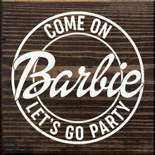 Load image into Gallery viewer, SAWDUST CITY - Come on Barbie Let&#39;s Go Party Wood Sign
