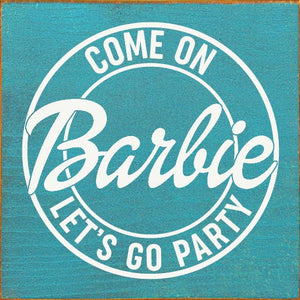 SAWDUST CITY - Come on Barbie Let's Go Party Wood Sign