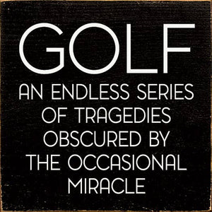 SAWDUST CITY - Golf: An endless series of tragedies…