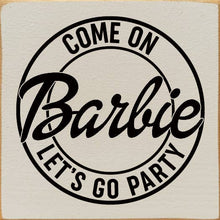 Load image into Gallery viewer, SAWDUST CITY - Come on Barbie Let&#39;s Go Party Wood Sign
