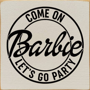 SAWDUST CITY - Come on Barbie Let's Go Party Wood Sign