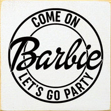 Load image into Gallery viewer, SAWDUST CITY - Come on Barbie Let&#39;s Go Party Wood Sign
