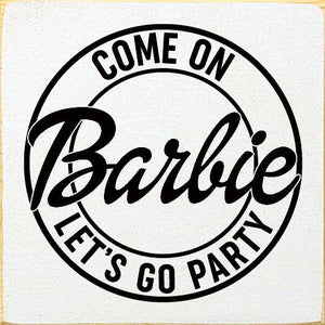 SAWDUST CITY - Come on Barbie Let's Go Party Wood Sign