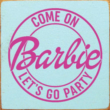 Load image into Gallery viewer, SAWDUST CITY - Come on Barbie Let&#39;s Go Party Wood Sign
