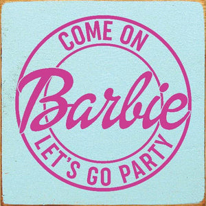 SAWDUST CITY - Come on Barbie Let's Go Party Wood Sign