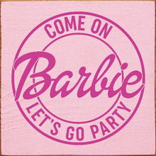 Load image into Gallery viewer, SAWDUST CITY - Come on Barbie Let&#39;s Go Party Wood Sign
