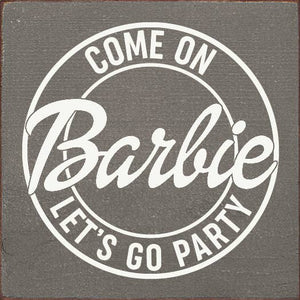 SAWDUST CITY - Come on Barbie Let's Go Party Wood Sign