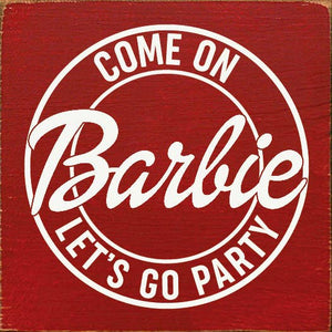 SAWDUST CITY - Come on Barbie Let's Go Party Wood Sign