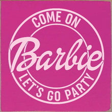 Load image into Gallery viewer, SAWDUST CITY - Come on Barbie Let&#39;s Go Party Wood Sign
