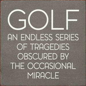 SAWDUST CITY - Golf: An endless series of tragedies…