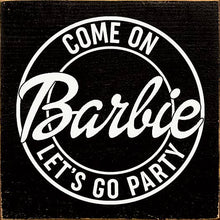 Load image into Gallery viewer, SAWDUST CITY - Come on Barbie Let&#39;s Go Party Wood Sign
