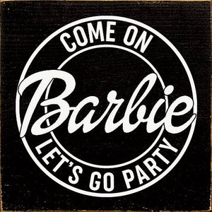 SAWDUST CITY - Come on Barbie Let's Go Party Wood Sign