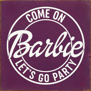 SAWDUST CITY - Come on Barbie Let's Go Party Wood Sign